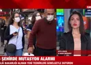 76 şehirde mutasyon alarmı