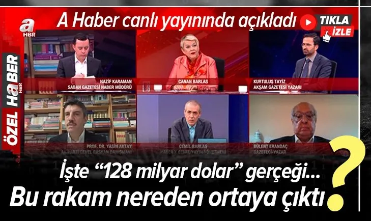 128 milyar dolar rakamının gerçeği ne? Bu rakam nereden çıktı? Yasin Aktay A Haber canlı yayınında anlattı