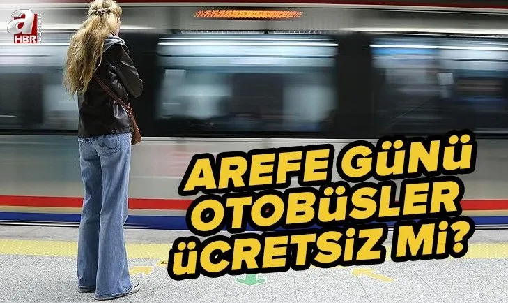 Arefe günü otobüsler ücretsiz mi? 8 Temmuz Cuma günü toplu taşıma bedava mı? Metro, metrobüs, marmaray, İETT...