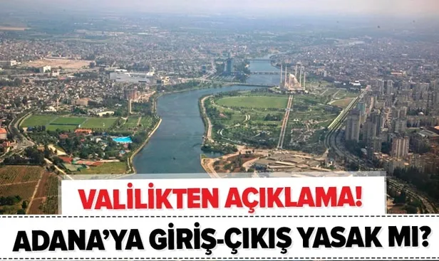 Adana Valiliği’nden son dakika açıklaması! Adana’ya giriş ve çıkışlar yasaklandı mı?