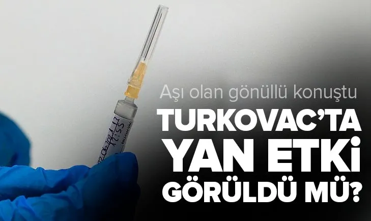 TURKOVAC’ta yan etki görüldü mü? Aşı olan gönüllü konuştu