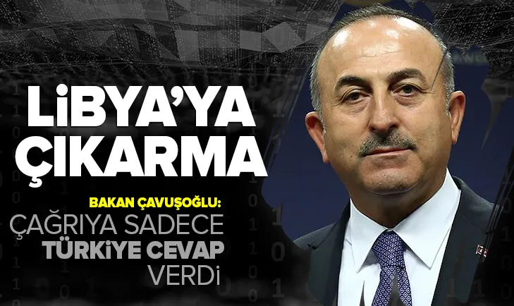 Dışişleri Bakanı Mevlüt Çavuşoğlu'ndan Libya açıklaması: Sadece bu çağrıya Türkiye cevap verdi