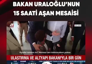 BAKAN URALOĞLU'NUN 15 SAATİ AŞAN MESAİSİ