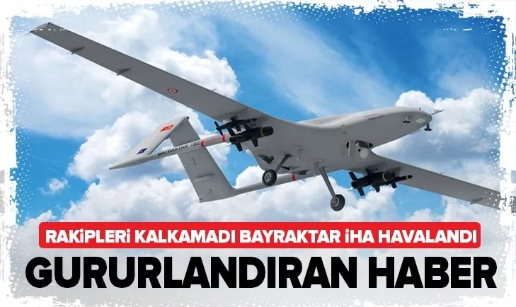 Gururlandıran haber: Rakipleri kalkamadı Bayraktar İHA havalandı