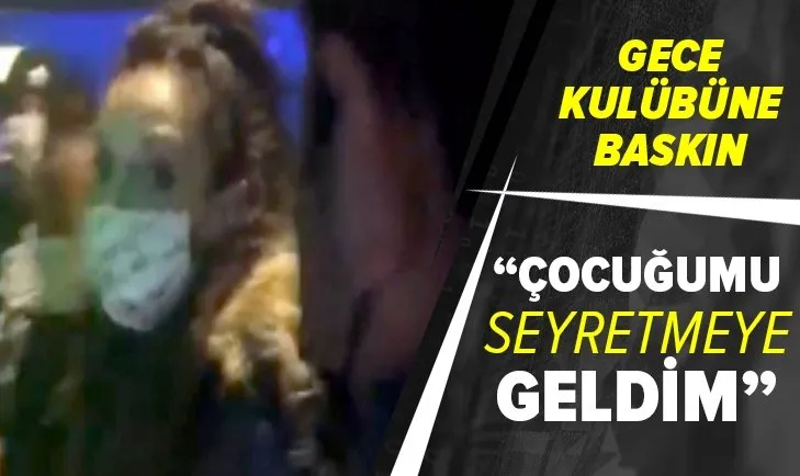 Son dakika | Gece kulübüne baskın : Çocuğumu seyretmeye geldim