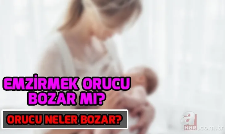 Emzirmek orucu bozar mı? Emziren kadın oruç tutabilir mi? Orucu neler bozar?