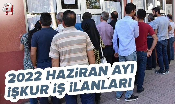 2022 Haziran İŞKUR açık iş ilanları güncellendi: İŞKUR’dan kamuya ve özel sektöre işçi alımları devam ediyor! İşte kadrolar...