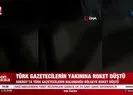 Türk gazetecilerin yakınına roket düştü