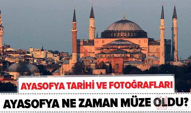 Ayasofya fotoğrafları! Ayasofya tarihi nedir? Ayasofya ne zaman müze oldu? Ayasofya'yı kim yaptı? 1