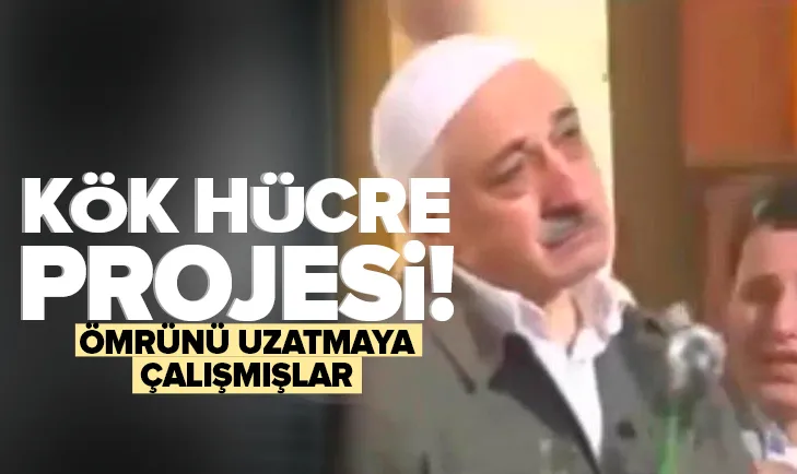 FETÖ’den ’kök hücre’ projesi! Ömrünü uzatmaya çalışmışlar