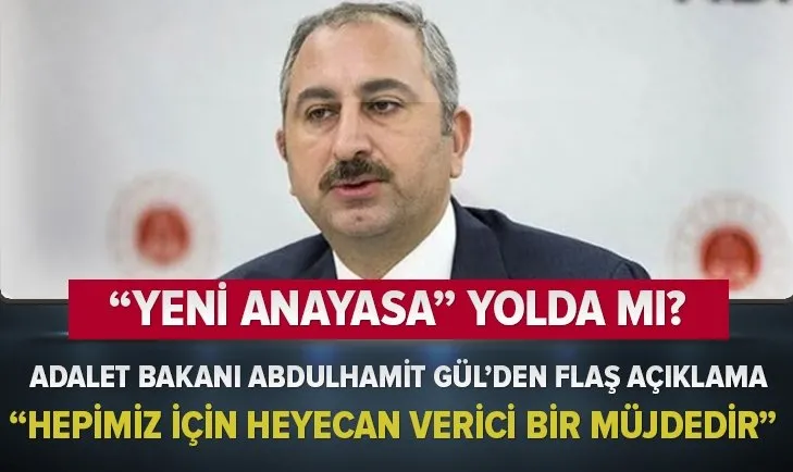 Yeni anayasa vurgusu hepimiz için heyecan verici bir müjdedir! Adalet Bakanı Abdülhamit Gül'den flaş açıklama