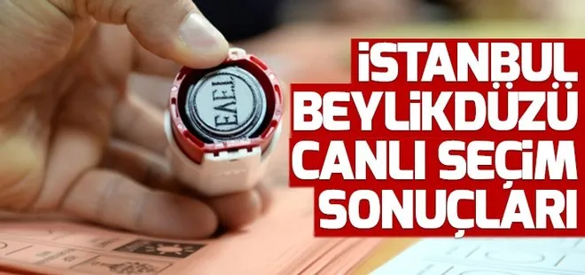 23 Haziran Beylikdüzü seçim sonuçları! 2019 İstanbul seçim sonuçları Beylikdüzü oy oranları!