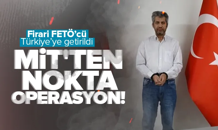 Firari FETÖcü Türkiyeye getirildi