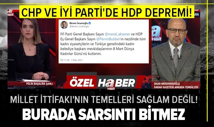 CHP ve İYİ Parti’de HDP depremi! Sabah Gazetesi yazarı Okan Müderrisoğlu: Millet İttifakı temeli sağlam olmayan bir bina gibi burada sarsıntı bitmez!