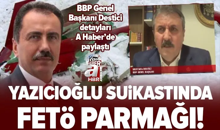 Muhsin Yazıcıoğlu suikastında FETÖ parmağı! BBP Genel Başkanı Mustafa Destici açıkladı