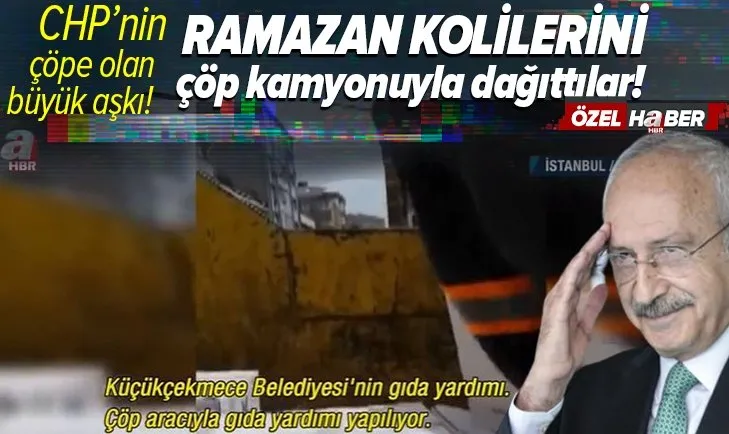 CHP'li Küçükçekmece Belediyesi ramazan kolilerini çöp kamyonuyla dağıttı! Skandal görüntüler