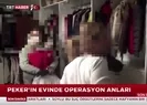 Sedat Peker’in evine düzenlenen operasyonun görüntüleri yayınlandı
