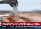 İstanbul’da suya yüzde 50 zam yolda!