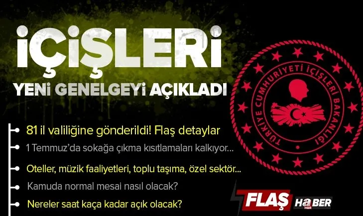 SON DAKİKA | İçişleri Bakanlığı yeni genelgeyi açıkladı! 81 ile gönderildi | 1 Temmuz’da sokağa çıkma kısıtlamaları kalkıyor…