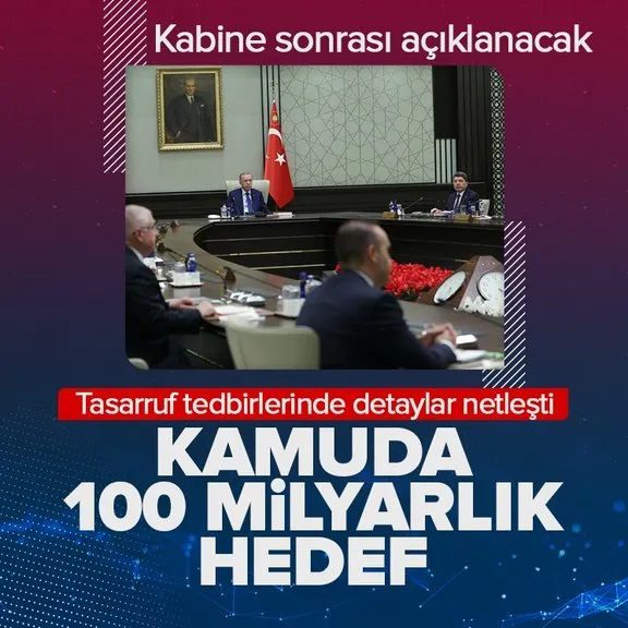 Kamuda 100 milyarlık tasarruf hedefi! Detaylar ortaya çıktı! Başkan Erdoğan kabine sonrası açıklayacak