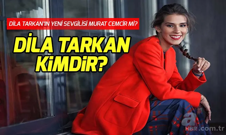 Dila Tarkan kimdir, kaç yaşında, nereli? Dila Tarkan'ın yeni sevgilisi Murat Cemcir mi? 1