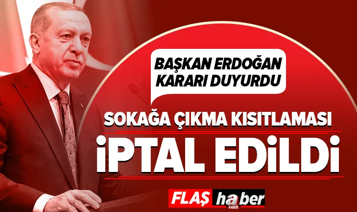 Başkan Erdoğan: Sokağa çıkma kısıtlaması iptal edildi