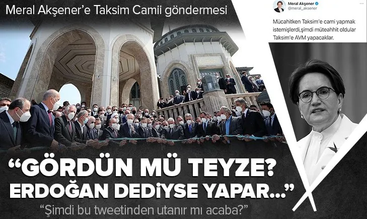 Siyasiler ve gazetecilerden Meral Akşener’e Taksim Camii göndermesi! Gördün mü teyze? Erdoğan dediyse yapar…
