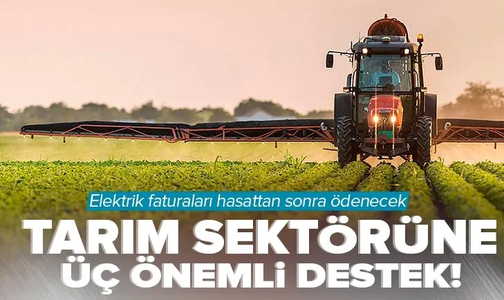 Tarım sektörüne üç önemli destek! Elektrik faturaları hasattan sonra ödenecek