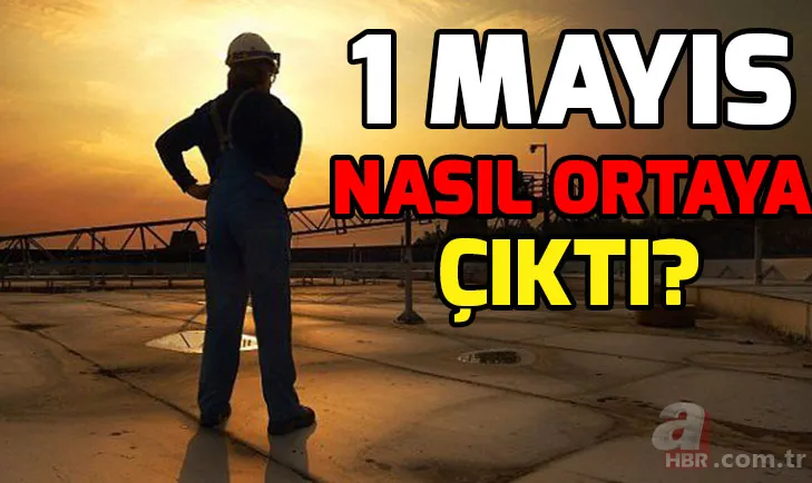 1 Mayıs ne zaman kutlanmaya başlandı? 1 Mayıs neden İşçi Bayramı oldu? 1 Mayıs'ın önemi ne? 1