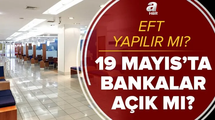 19 Mayıs’ta bankalar açık mı? Yarın bankalar yarım gün mü çalışacak? 19 Mayıs Çarşamba günü EFT yapılır mı?