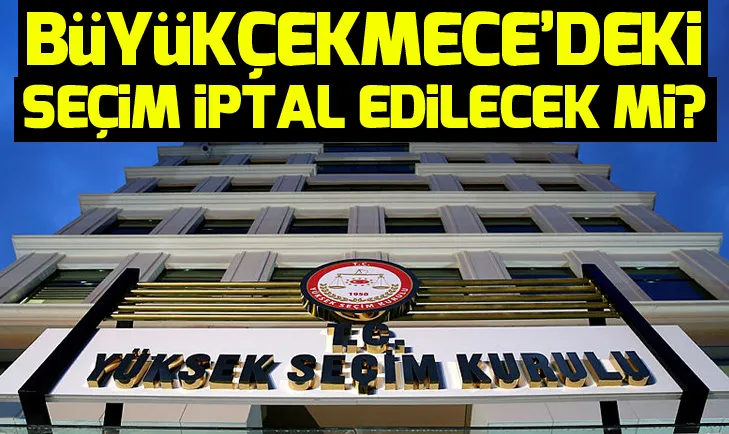 Büyükçekmecedeki seçim iptal edilecek mi?