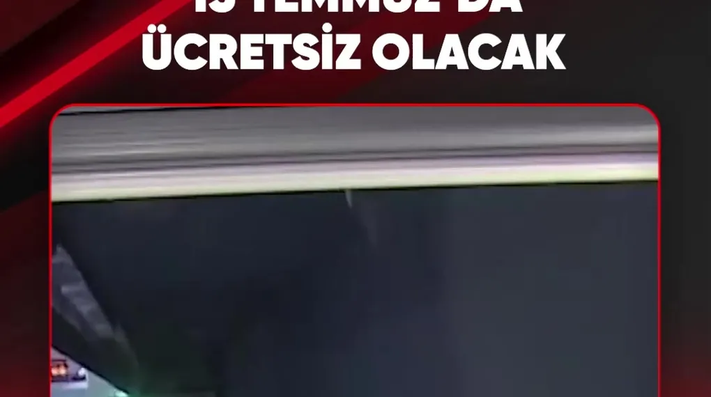 15 TEMMUZ'DA ÜCRETSİZ OLACAK