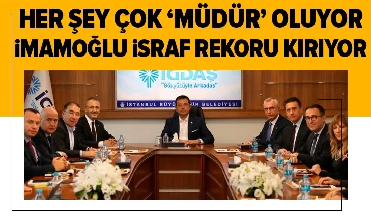 İGDAŞ’a rekor müdür ataması! İmamoğlu israf rekoru kırıyor...