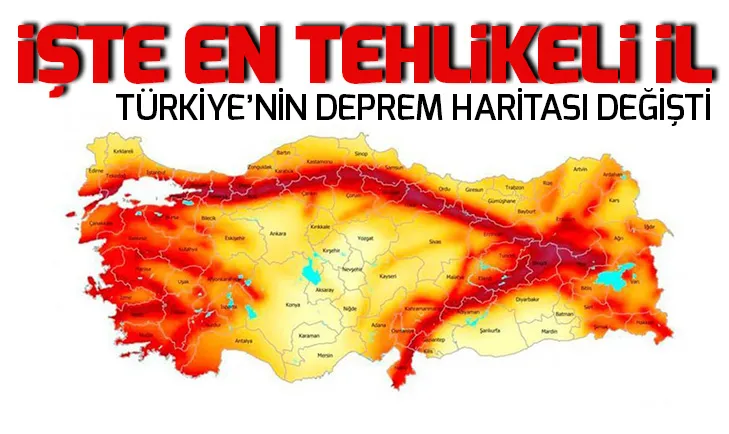 Türkiyenin deprem haritası değişti! İşte deprem tehlikesinin en düşük ve en yüksek olduğu il