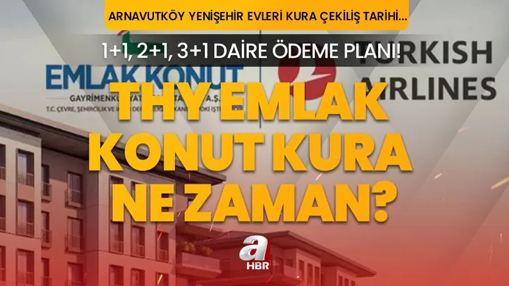 THY Emlak Konut kura tarihi 2023! Arnavutköy Yenişehir Evleri kurası ne zaman, çekiliş hangi tarihte? 1+1, 2+1, 3+1 ödeme planı, taksitler...
