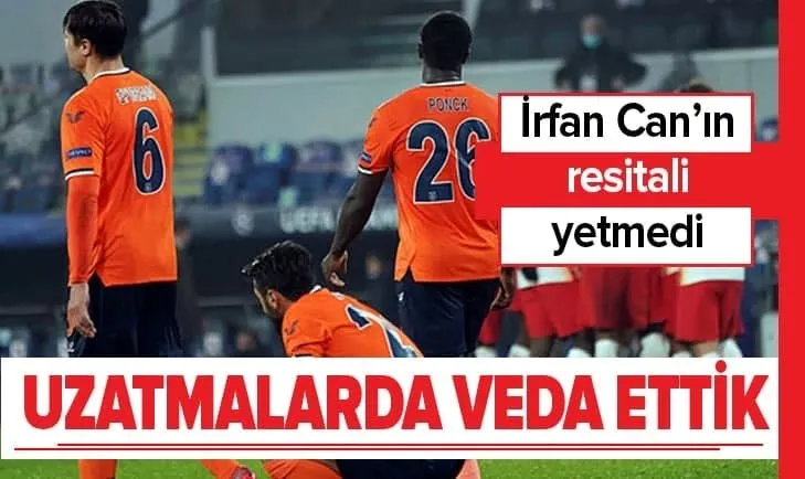 Başakşehir veda etti: Uzatmalarda gelen golle yıkıldık