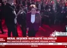 Meral Akşener hastaneye kaldırıldı