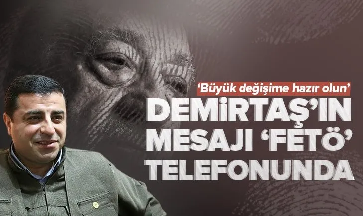 HDP eski Eş Başkanı Selahattin Demirtaş’ın mesajı FETÖ telefonunda! ’El ele durmalıyız’
