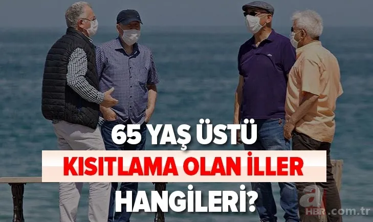 Liste güncellendi! 65 yaş üstü kısıtlamaları hangi illerde? Sokağa çıkma yasağı, seyahat kısıtlaması, düğün, nikah... 1
