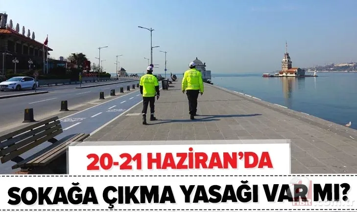 Yeniden sokağa çıkma yasağı olacak mı? 20-21 Haziran bu hafta sonu sokağa çıkma yasağı tekrardan gelecek mi? 1