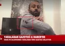 Yaralanan Türk gazeteci o anları anlattı