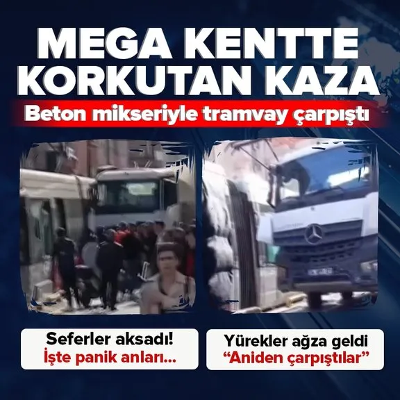 İstanbul’da korku dolu anlar! Beton mikseriyle tramvay çarpıştı  | Yolcular büyük panik yaşadı