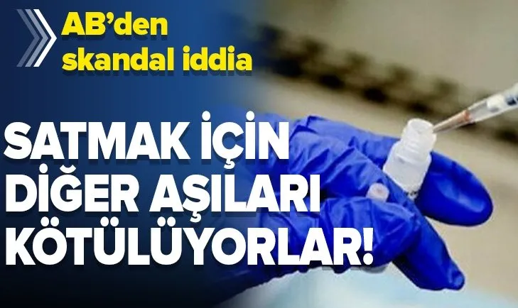 Avrupa Birliğinden skandal aşı iddiası: Satmak için diğerlerini kötülüyorlar!