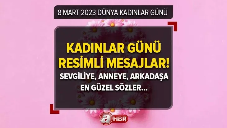 KADINLAR GÜNÜ RESİMLİ MESAJLAR 2023 | 8 Mart Dünya Kadınlar Günü için en anlamlı, duygusal sözler! Sevgiliye, anneye, arkadaşa...