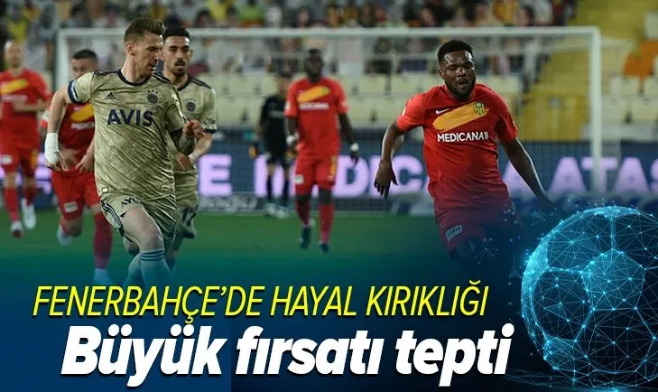 Fenerbahçe-Yeni Malatyaspor: 1-1 MAÇ SONUCU ÖZET