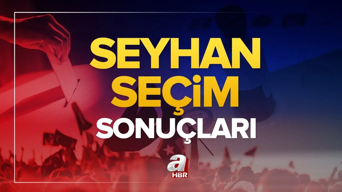 Seyhan seçim sonuçları! 31 Mart 2024 Seyhan Belediye Başkanlığı yerel seçim sonucu ve oy oranları- AK Parti, MHP, CHP, İYİ Parti