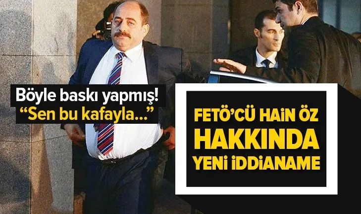 Son dakika: FETÖ'cü Zekeriya Öz hakkında yeni iddianame!