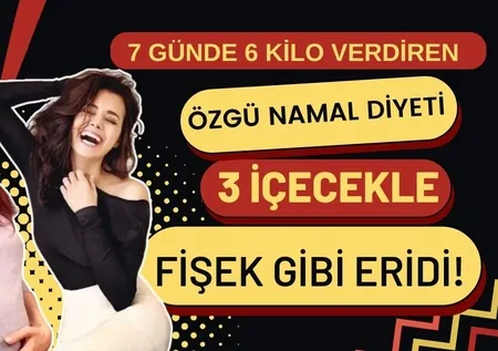 7 günde 6 kilo verdiren Özgü Namal diyeti: 3 içecekle fişek gibi eridi!