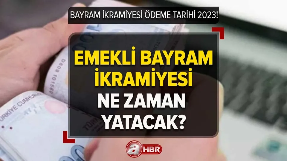 BAYRAM İKRAMİYESİ ÖDEME TARİHİ 2023 | Zamlı emekli bayram ikramiyesi ne kadar, ne zaman yatacak?