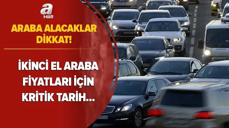 Kesinlikle olmayacak İkinci el araba fiyatları için kritik tarih! Araba alacaklar dikkat...